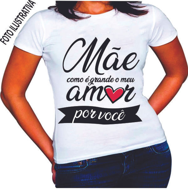 Camisa Personalizada "MÃE COMO É GRANDE MEU AMOR"...