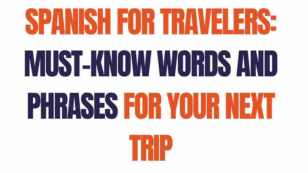 Spanish for Travelers: Must-Know Words and Phrases for Your Next Trip