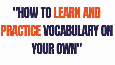 "How to Learn and Practice Vocabulary on Your Own"