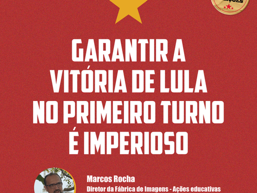 Garantir a vitória de Lula no primeiro turno é imperioso