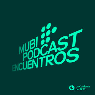 MUBI PODCAST: ENCUENTROS - LA CORRIENTE DEL GOLFO