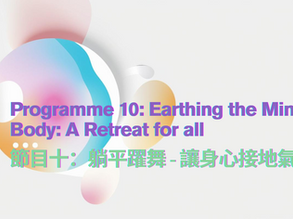 Programme 10: Earthing the Mind-Body: A Retreat for all 節目十：躺平躍舞 - 讓身心接地氣