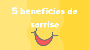 5 benefícios do sorriso