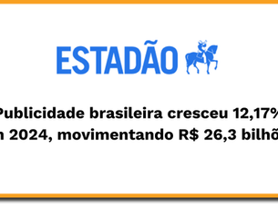 Publicidade brasileira cresceu 12,17% em 2024, movimentando R$ 26,3 bilhões