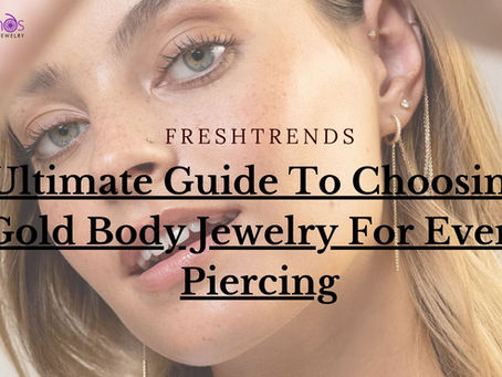 Ultimate Guide To Choosing Gold Body Jewelry For Every Piercing