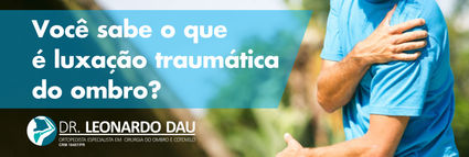 Você sabe o que é luxação traumática do ombro?