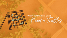 Why Your Business Goals Need a Trellis