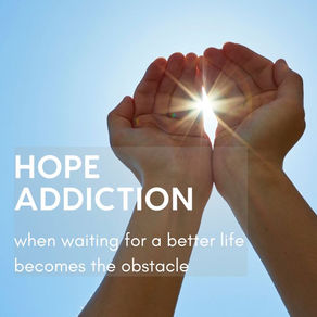 Hope Addiction: When Waiting for a Better Life Becomes the Obstacle
