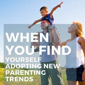When You Find Yourself Adopting New Parenting Trends