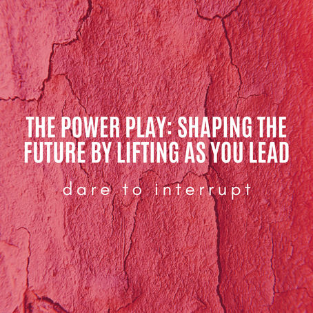 The Power Play: Shaping the Future by Lifting as You Lead