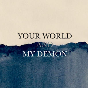 Your World and My Demon.