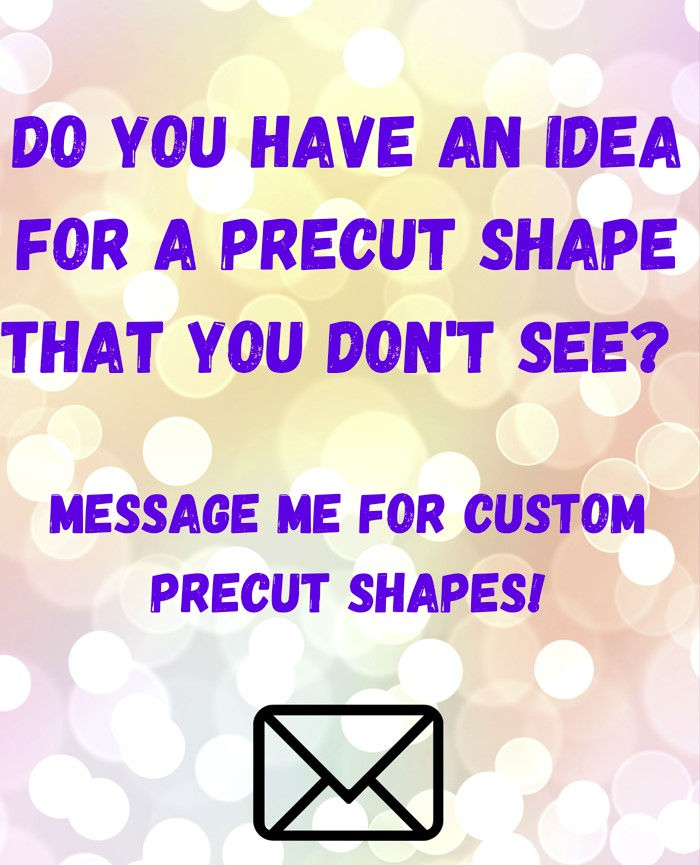 Thumbnail: Do you have an idea for a cut shape, message me for custom precut shapes