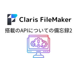 Claris FileMaker搭載のAPIについての備忘録2