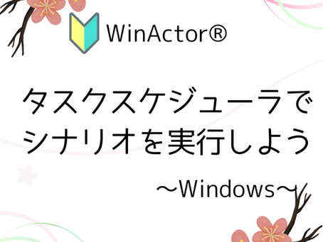WinActor® タスクスケジューラでシナリオを実行しよう