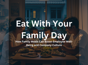 Eat With Your Family Day: How Family Meals Can Boost Employee Well-Being and Company Culture