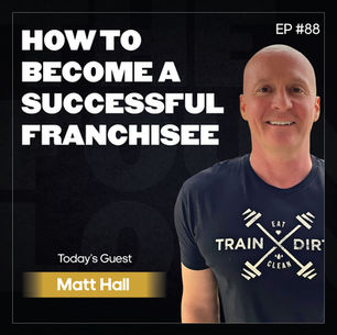 How to Become a Successful Franchisee w/ Matt Hall (EP #88)