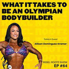What It Takes to Be an Olympia Bodybuilder, Inside and Out w/ Allison Dominguez-Kramer, IFBB Pro (EP #64)