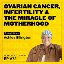 Ovarian Cancer, Infertility & The Miracle Of Motherhood w/ Ashley Ellington (EP #72)
