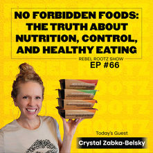 No Forbidden Foods: The Truth About Nutrition, Control, and Healthy Eating w/ Crystal Zabka-Belsky (EP #66)