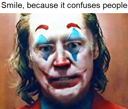 Smile Because it Confuses People