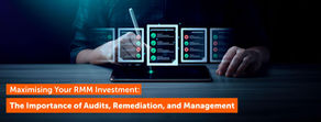 Maximising Your RMM Investment: The Importance of Audits, Remediation, and Management