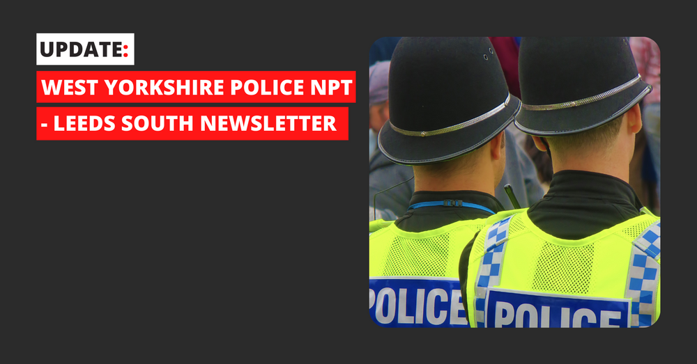 West Yorkshire Police NPT Leeds South Newsletter