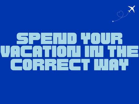 Here is how to spend your vacation in the correct way !