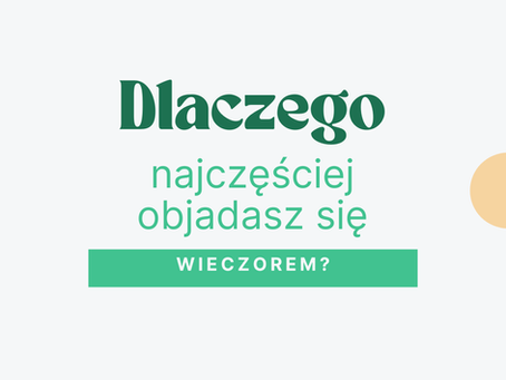 Dlaczego najczęściej objadasz się wieczorem