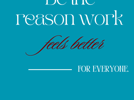 Be the reason work feels better — for everyone.