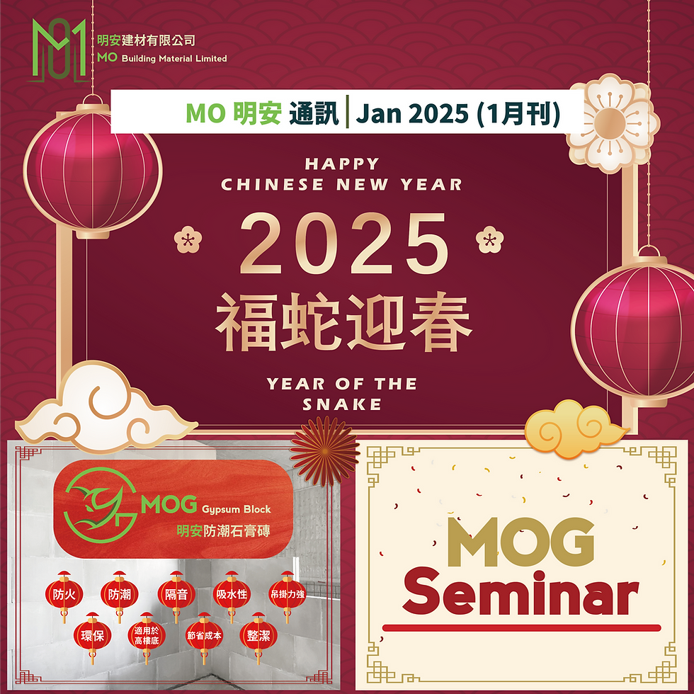 【1月2025 - MO明安通訊】福蛇迎春!! MO明安預祝各位新年快樂，事事順利 ; MOG 明安防潮石膏磚多個優良特性 ; 誠邀您參加 MOG 研討會，分享我們在石膏磚領域上專業知識和最新技術