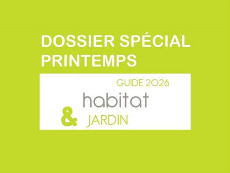 DOSSIER SPÉCIAL PRINTEMPS GUIDE 2026 HABITAT & JARDIN