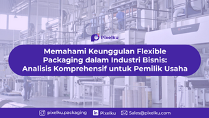 Memahami Keunggulan Flexible Packaging dalam Industri Bisnis: Analisis Komprehensif untuk Pemilik Usaha