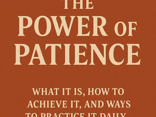 The Power of Patience. What It Is, How to Achieve It, and Ways to Practice It Daily