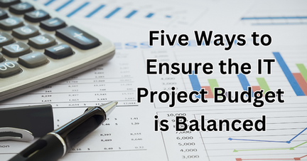 Five Ways to Ensure the IT Project Budget is Balanced