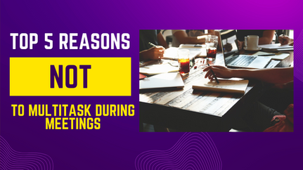 Top 5 Reasons NOT to Multitask During Meetings