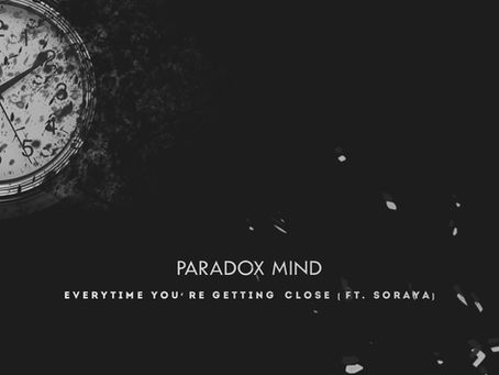 Paradox Mind - "Everytime You're Getting Close (ft.Soraya)"