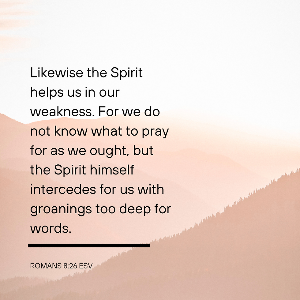 Bible verse Romans 8:26 ESV: Likewise the Spirit helps us in our weakness. For we do not know what to pray for as we ought, but the Spirit himself intercedes for us with groanings too deep for words.