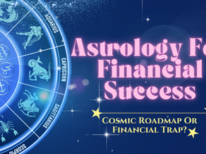 Astrology For Financial Success: Cosmic Roadmap Or Financial Trap?