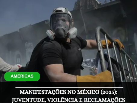 MANIFESTAÇÕES NO MÉXICO (2025): JUVENTUDE, VIOLÊNCIA E RECLAMAÇÕES SISTÊMICAS