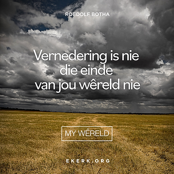 In sy nuutste My Wêreld nuusbrief skryf Roedolf Botha oor vernedering en dat dit nie die einde van jou wêreld is nie.