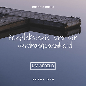 Roedolf Botha skryf in sy nuutste My Wêreld nuusbrief oor kompleksiteit wat vra vir verdraagsaamheid