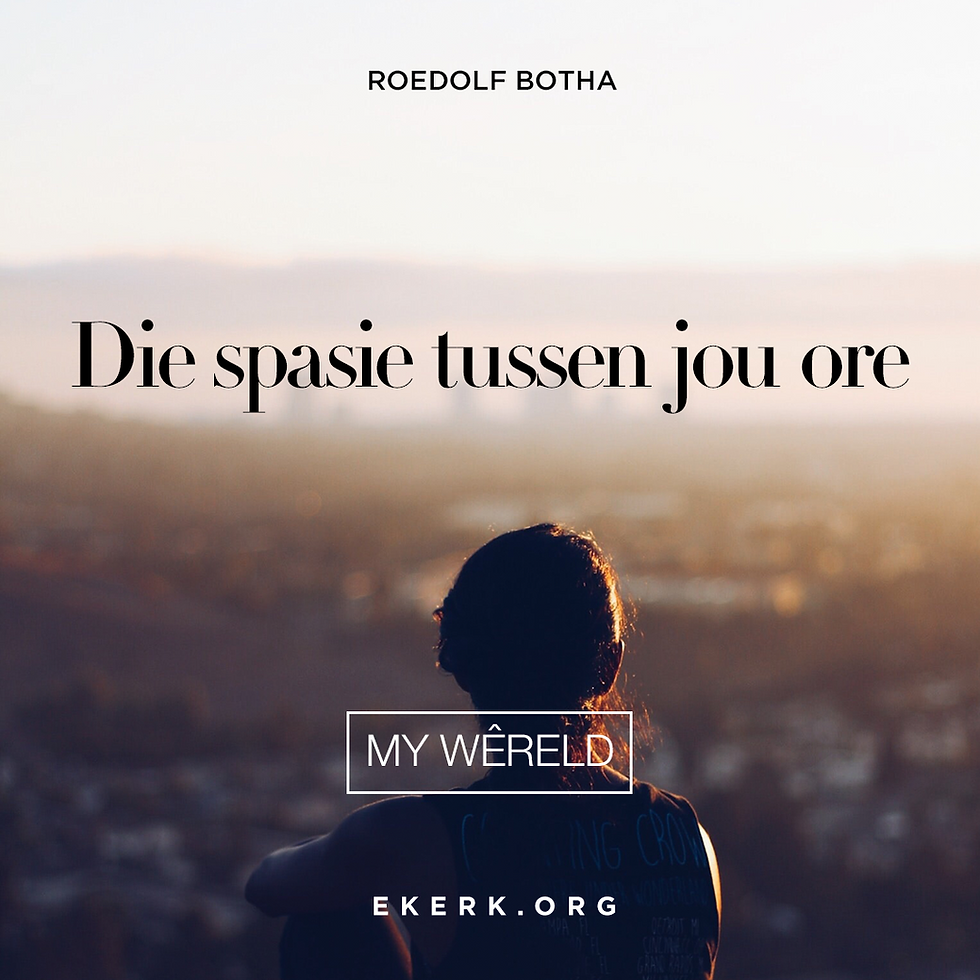Lees Roedolf Botha se nuutste My Wêreld nuusbrief "Die spasie tussen jou ore"