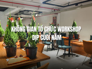 “Bỏ túi” ngay không gian tổ chức workshop dịp cuối năm miễn phí dành cho bạn