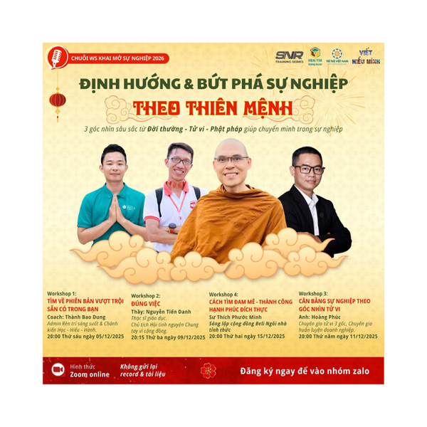  CHUỖI WORKSHOP KHAI MỞ SỰ NGHIỆP 2026: ĐỊNH HƯỚNG VÀ BỨT PHÁ SỰ NGHIỆP THEO THIÊN MỆNH

3 góc nhìn sâu sắc từ Cuộc sống - Tử vi - Phật pháp giúp chuyển mình trong sự nghiệp

👉Dành cho những ai:
- Chông chênh về sự nghiệp, biết mình có năng lực nhưng chưa xác định được tài năng và sứ mệnh thiên bẩm để bứt phá đúng hướng
- Công việc ổn định nhưng cảm thấy không hợp, muốn có định hướng rõ ràng tìm lại nhiệt huyết, kết nối giữa kinh nghiệm bên ngoài và giá trị bên trong