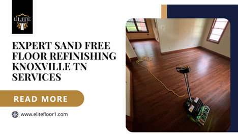 Expert Sand Free Floor Refinishing Knoxville TN Services