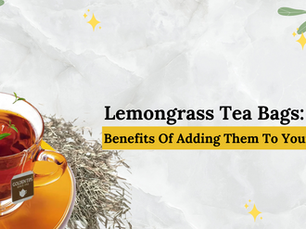 Lemongrass Tea Bags: Benefits Of Adding Them To Your Routine