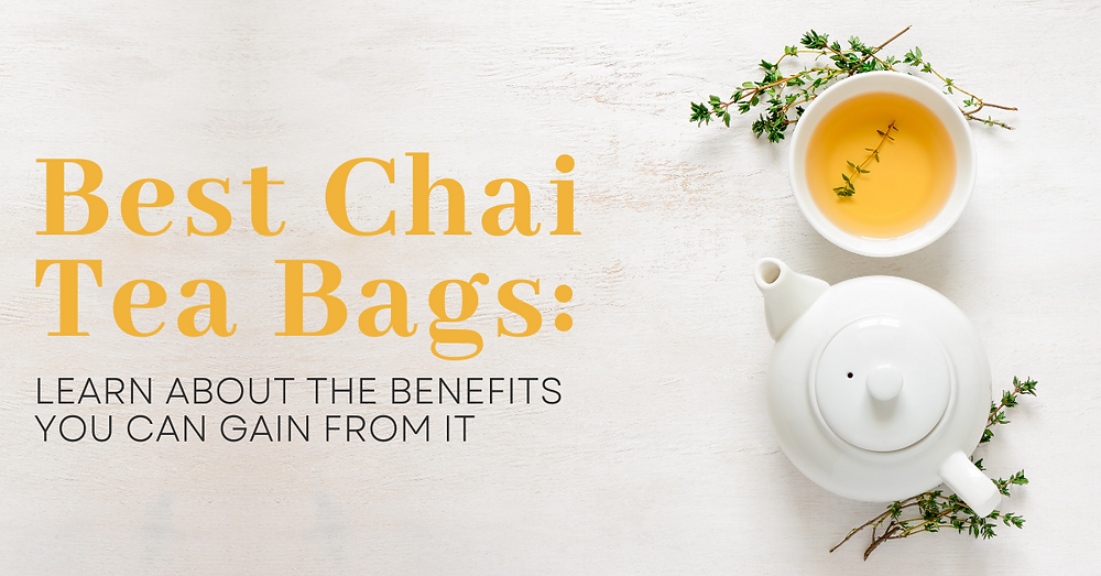 Best Chai Tea Bags What Benefits You Can Gain From It