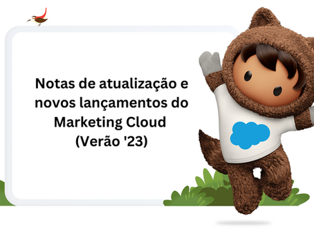 Notas de atualização e novos lançamentos do Marketing Cloud (Verão '23)
