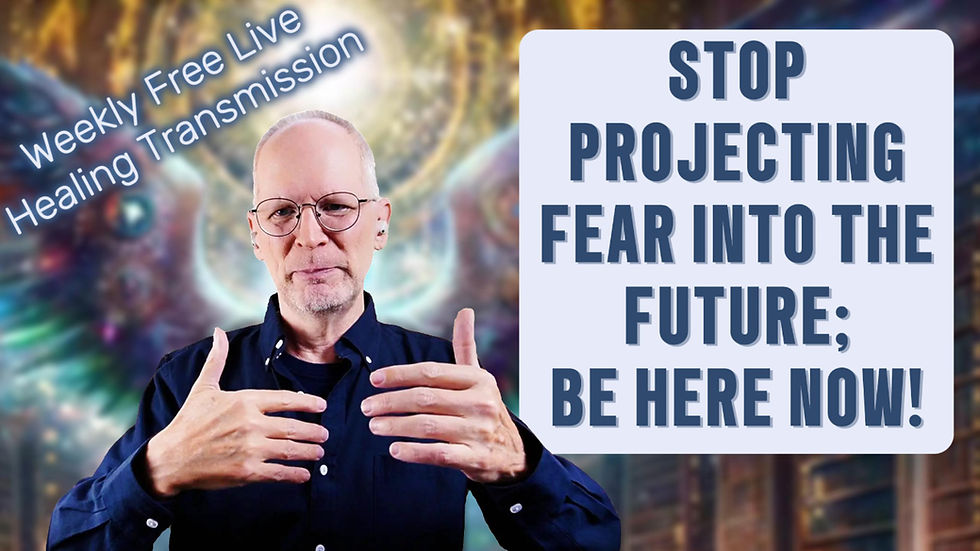 Man gestures, text reads "Weekly Free Live Healing Transmission" and "STOP PROJECTING FEAR INTO THE FUTURE; BE HERE NOW!" Colorful abstract background.