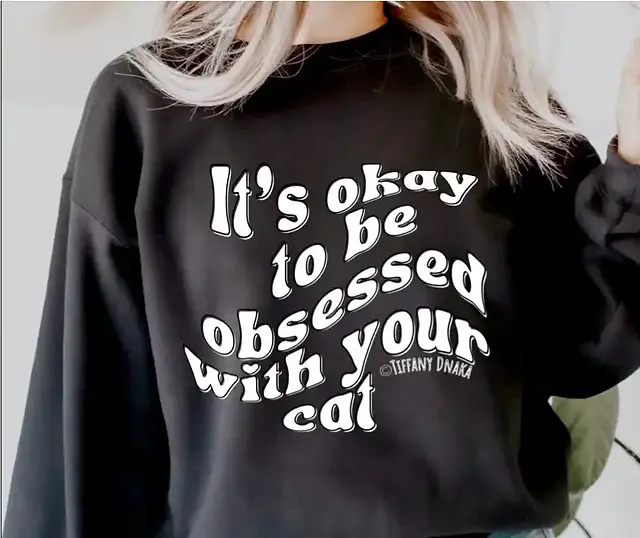 It's okay to be obsessed with your cat black sweatshirt